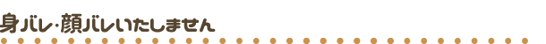 身バレ顔バレいたしません