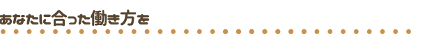 あなたに合った働き方を